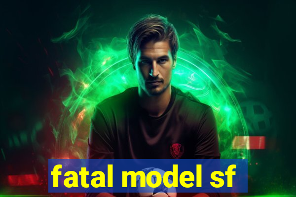 fatal model sf